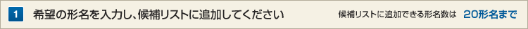 1.希望の形名を入力し、候補リストに追加してください（候補リストに追加できる形名数は20形名まで）