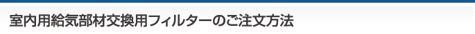 室内用給気部材交換用フィルターのご注文方法